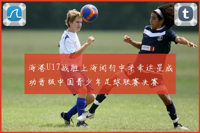 海港U17战胜上海闵行中学幸运星成功晋级中国青少年足球联赛决赛